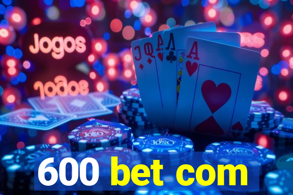 600 bet com